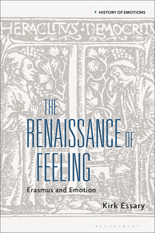 Renaissance of Feeling, The: Erasmus and Emotion (History of Emotions)