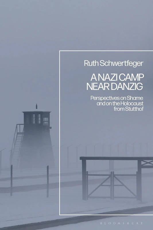 Nazi Camp Near Danzig, A: Perspectives on Shame and on the Holocaust from Stutthof
