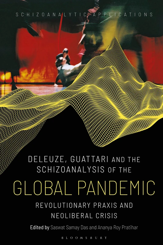 Deleuze, Guattari and the Schizoanalysis of the Global Pandemic: Revolutionary Praxis and Neoliberal Crisis (Schizoanalytic Applications)