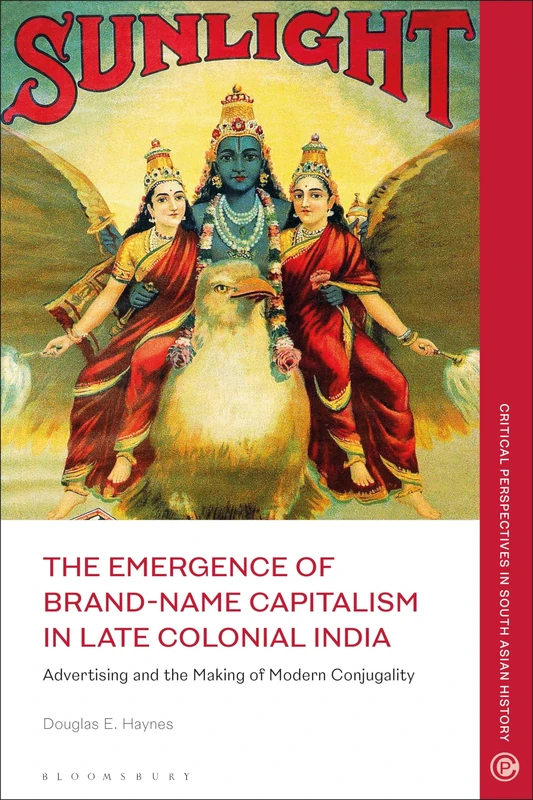 The Emergence of Brand-Name Capitalism in Late Colonial India: Advertising and the Making of Modern Conjugality (Critical Perspectives in South Asian History) - Image 1