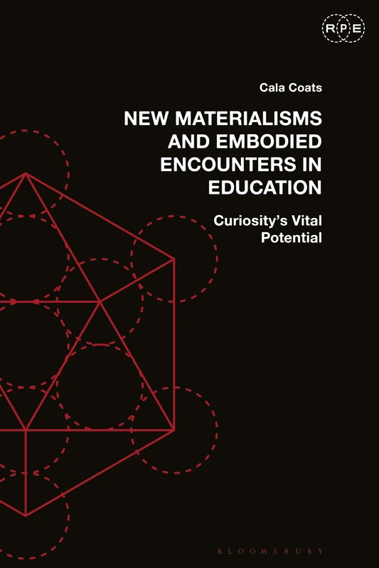 New Materialisms and Embodied Encounters in Education: Curiosity’s Vital Potential (Radical Politics and Education)