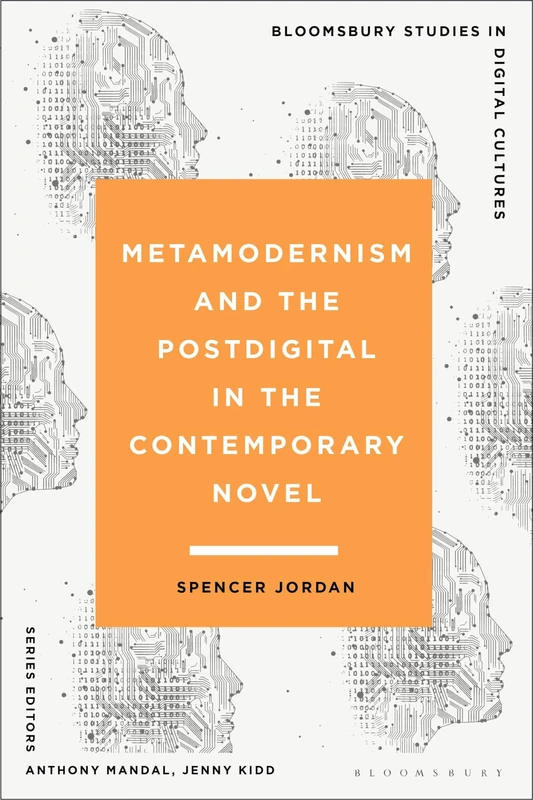 Metamodernism and the Postdigital in the Contemporary Novel (Bloomsbury Studies in Digital Cultures)