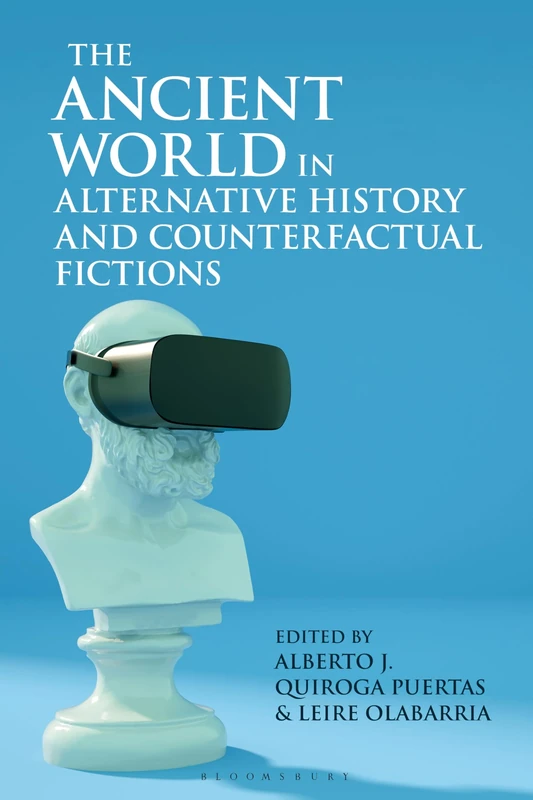 Ancient World in Alternative History and Counterfactual Fictions, The (Bloomsbury Studies in Classical Reception)