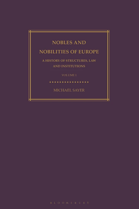 Nobles and Nobilities of Europe, Vol I: A History of Structures, Law and Institutions (Nobles and Nobilities of Europe, 1)