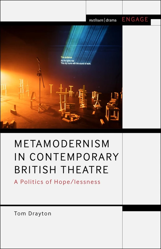 Metamodernism in Contemporary British Theatre: A Politics of Hope/lessness (Methuen Drama Engage)