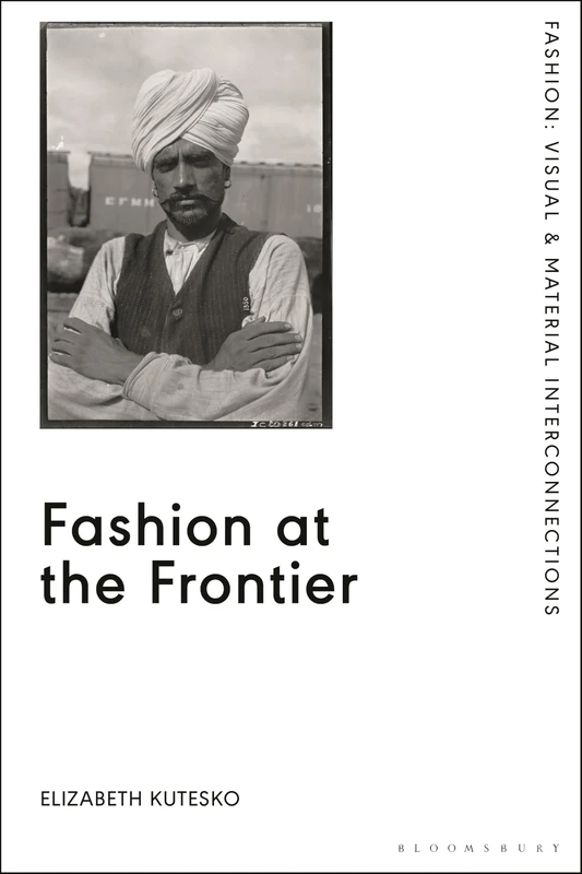 Fashion at the Frontier: Photography, Time, and Colonial Modernity on Brazils Madeira-Mamoré Railroad (Fashion: Visual & Material Interconnections)