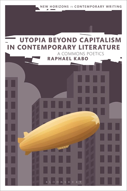 Utopia Beyond Capitalism in Contemporary Literature: A Commons Poetics (New Horizons in Contemporary Writing)
