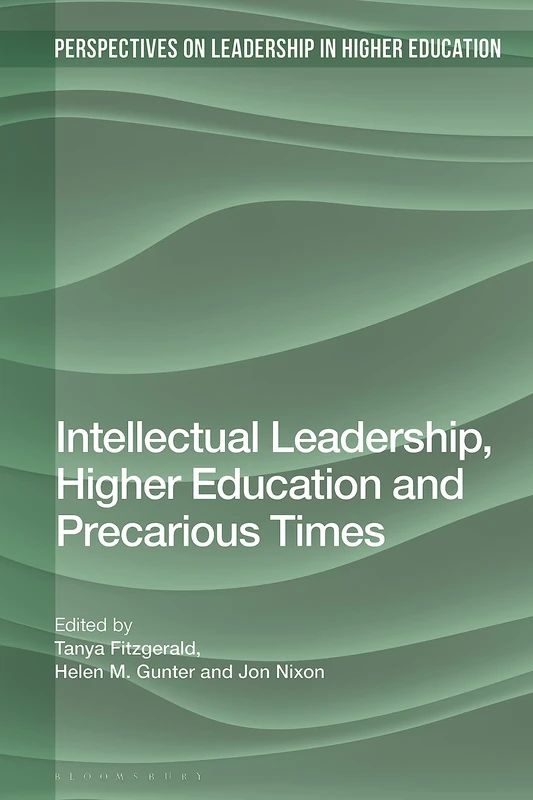 Intellectual Leadership, Higher Education and Precarious Times (Perspectives on Leadership in Higher Education)