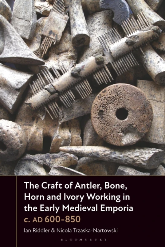 Craft of Antler, Bone, Horn and Ivory Working in the Early Medieval Emporia c. AD 600-850, The