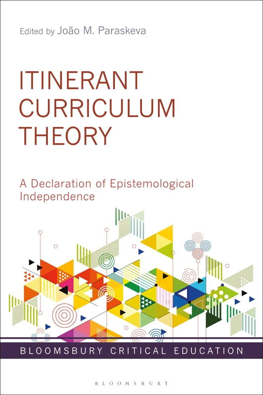 Itinerant Curriculum Theory: A Declaration of Epistemological Independence (Bloomsbury Critical Education)