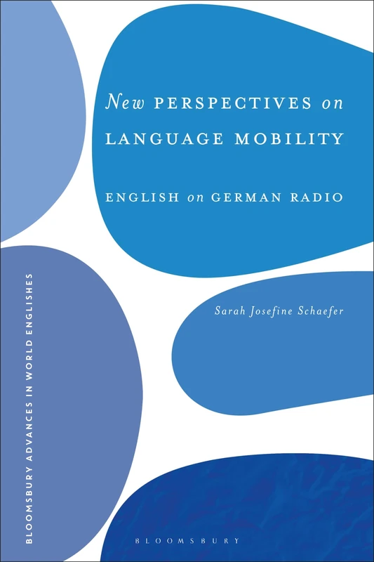 New Perspectives on Language Mobility: English on German Radio (Bloomsbury Advances in World Englishes)