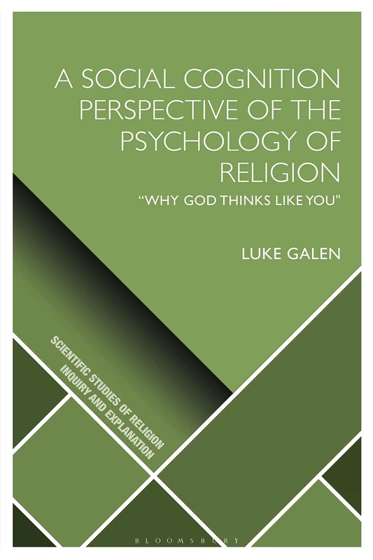Social Cognition Perspective of the Psychology of Religion, A: “Why God Thinks Like You" (Scientific Studies of Religion: Inquiry and Explanation)