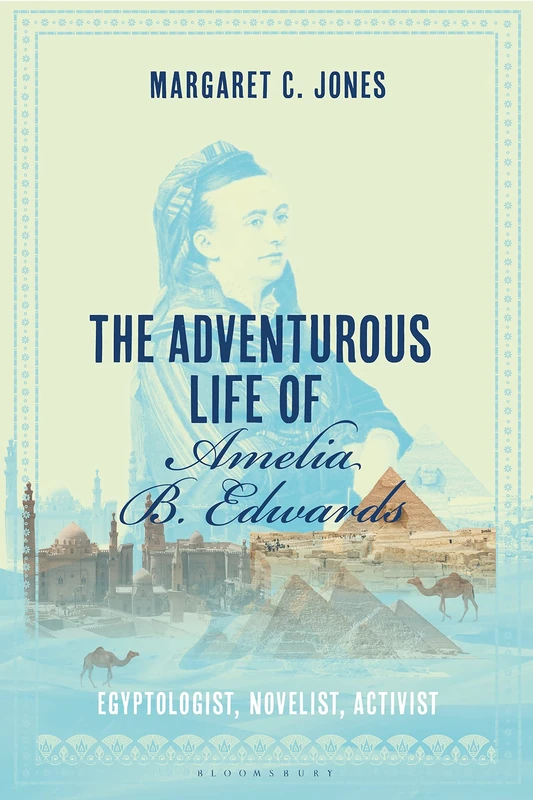 The Adventurous Life of Amelia B. Edwards: Egyptologist, Novelist, Activist