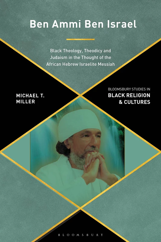 Ben Ammi Ben Israel: Black Theology, Theodicy and Judaism in the Thought of the African Hebrew Israelite Messiah (Bloomsbury Studies in Black Religion and Cultures) - Image 1
