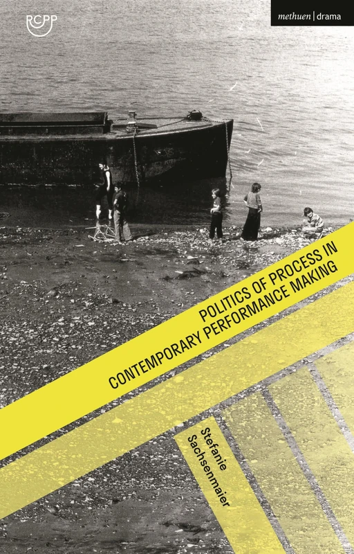 Politics of Process in Contemporary Performance Making: A Practice-Philosophical View (Reflections on Contemporary Performance Process)
