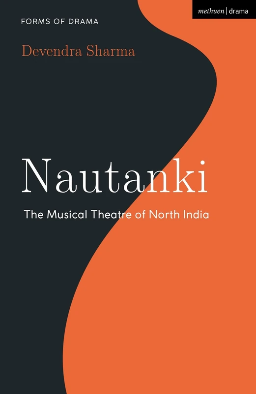 Methuen Drama - Nautanki: The Musical Theatre of North India
