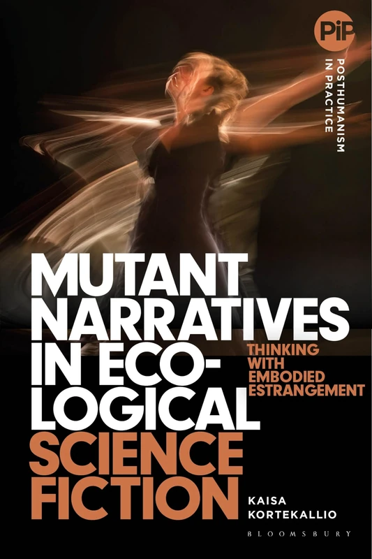 Mutant Narratives in Ecological Science Fiction: Thinking with Embodied Estrangement (Posthumanism in Practice)