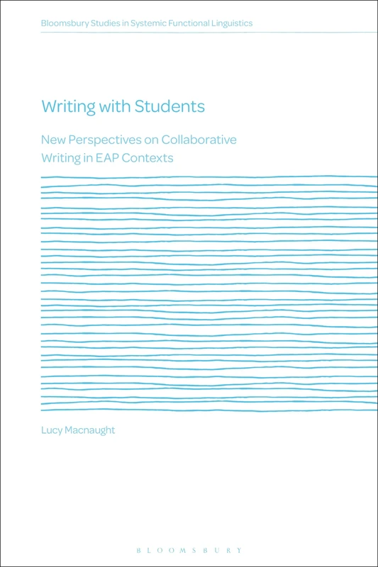 Writing with Students: New Perspectives on Collaborative Writing in EAP Contexts (Bloomsbury Studies in Systemic Functional Linguistics)