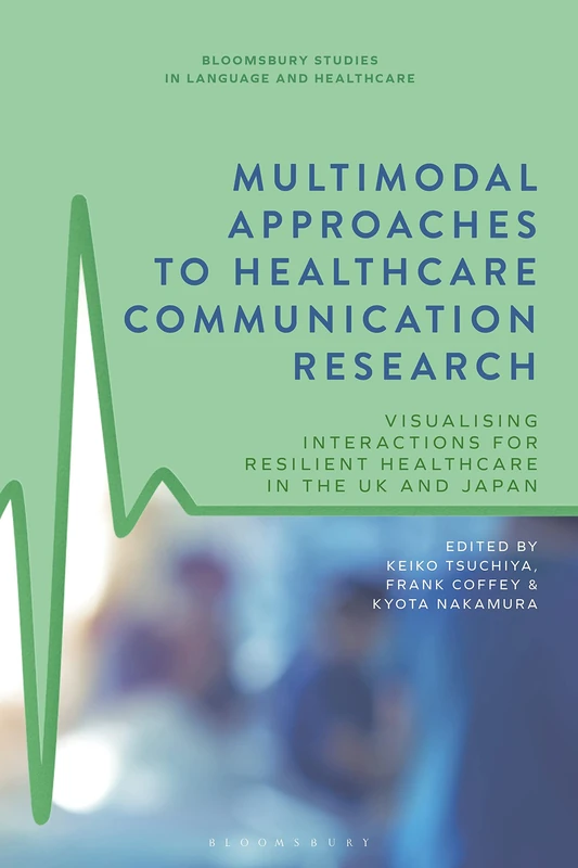 Multimodal Approaches to Healthcare Communication Research: Visualising Interactions for Resilient Healthcare in the UK and Japan (Bloomsbury Studies in Language and Healthcare) - Image 1