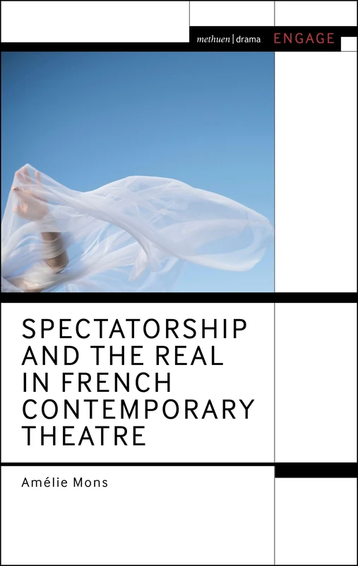 Spectatorship and the Real in French Contemporary Theatre (Methuen Drama Engage)