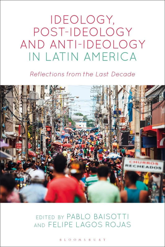 Ideology, Post-Ideology and Anti-Ideology in Latin America: Reflections from the Last Decade