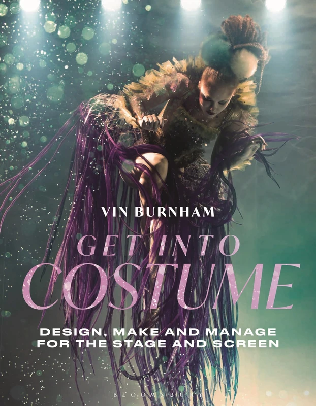 Get Into Costume: Design, Make and Manage for the Stage and Screen (Creative Careers)