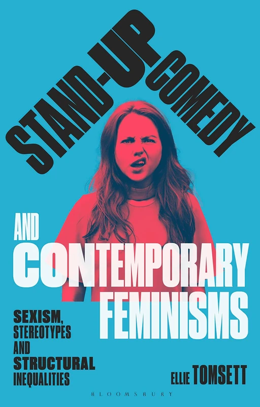 Stand-up Comedy and Contemporary Feminisms: Sexism, Stereotypes and Structural Inequalities (Library of Gender and Popular Culture)