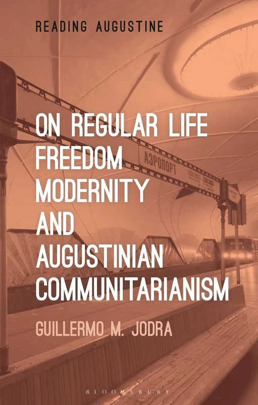 On Regular Life, Freedom, Modernity, and Augustinian Communitarianism (Reading Augustine)