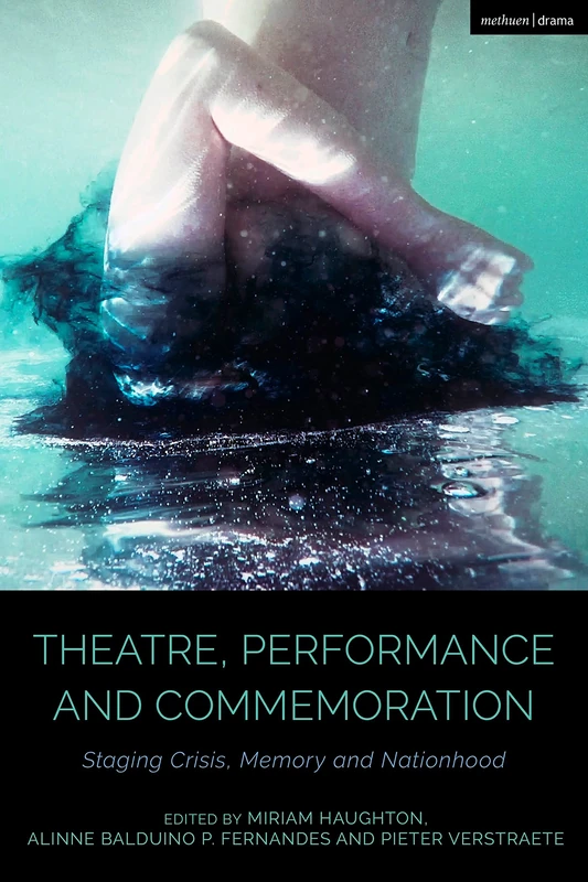 Theatre, Performance and Commemoration: Staging Crisis, Memory and Nationhood (Cultural Histories of Theatre and Performance)