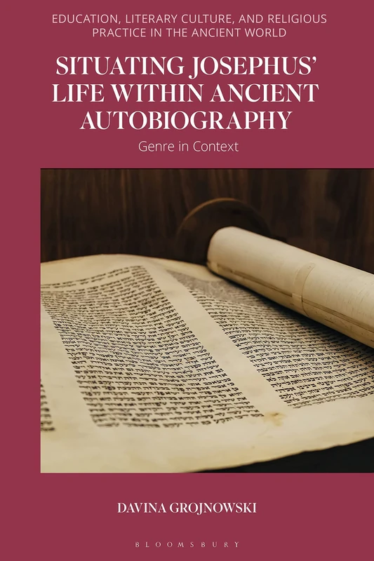 Situating Josephus’ Life within Ancient Autobiography: Genre in Context (Education, Literary Culture, and Religious Practice in the Ancient World)