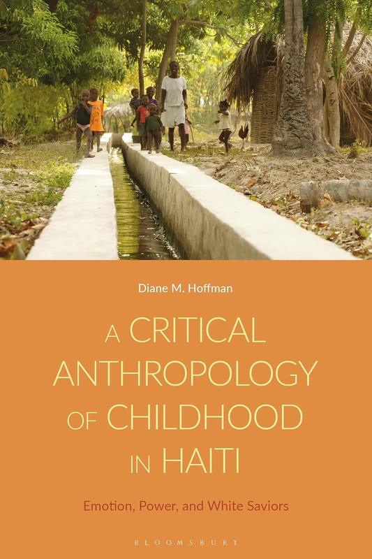 Critical Anthropology of Childhood in Haiti, A: Emotion, Power, and White Saviors