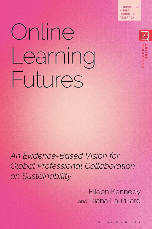 Online Learning Futures: An Evidence Based Vision for Global Professional Collaboration on Sustainability (Bloomsbury Higher Education Research)