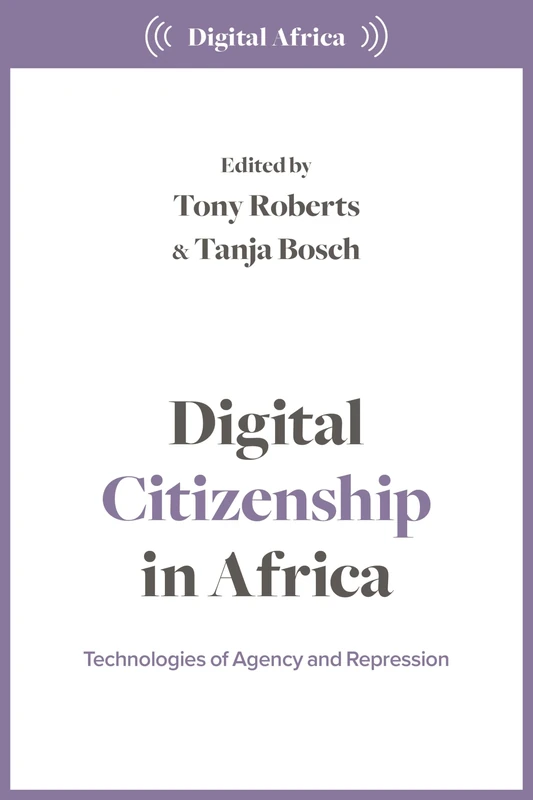 Digital Citizenship in Africa: Technologies of Agency and Repression (Digital Africa)