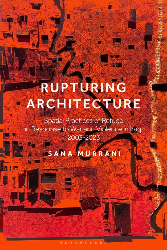 Rupturing Architecture: Spatial Practices of Refuge in Response to War and Violence in Iraq, 2003–2023