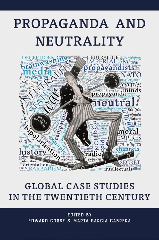 Propaganda and Neutrality: Global Case Studies in the 20th Century: Global Case Studies in the Twentieth Century
