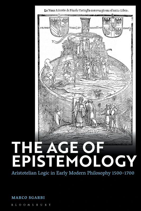 Age of Epistemology, The: Aristotelian Logic in Early Modern Philosophy 1500-1700