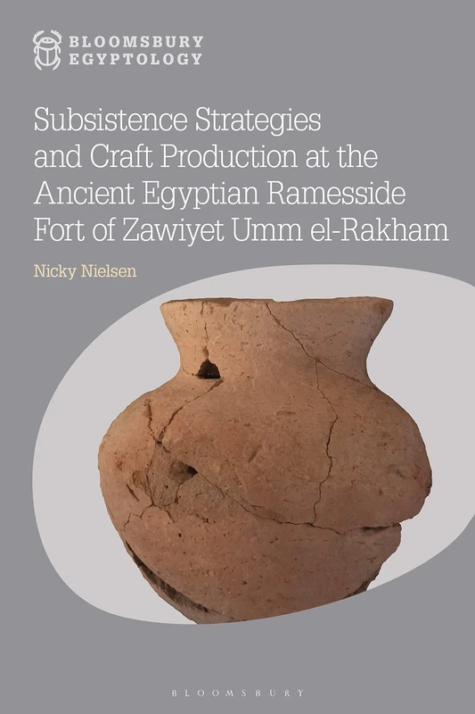 Subsistence Strategies and Craft Production at the Ancient Egyptian Ramesside Fort of Zawiyet Umm el-Rakham (Bloomsbury Egyptology) - Image 1