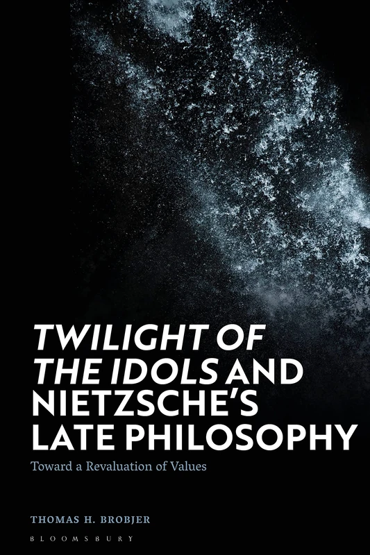 Twilight of the Idols' and Nietzsche’s Late Philosophy: Toward a Revaluation of Values