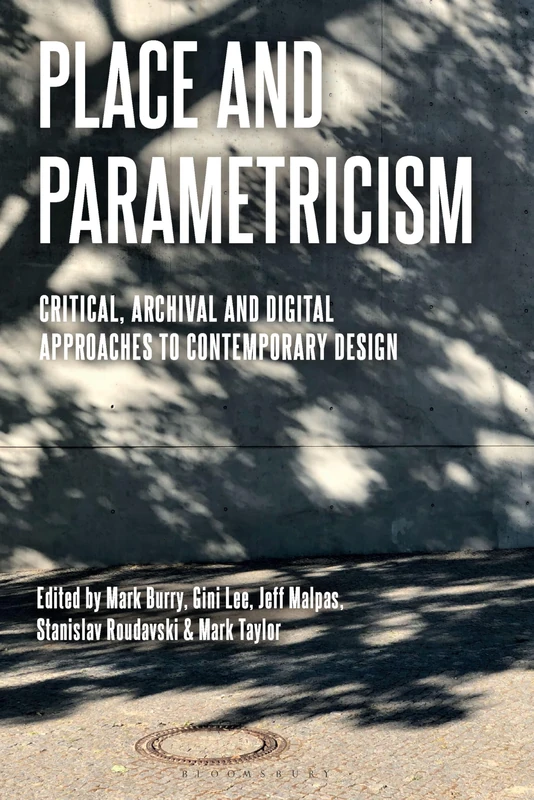 Place and Parametricism: Critical, Archival and Digital Approaches to Contemporary Design