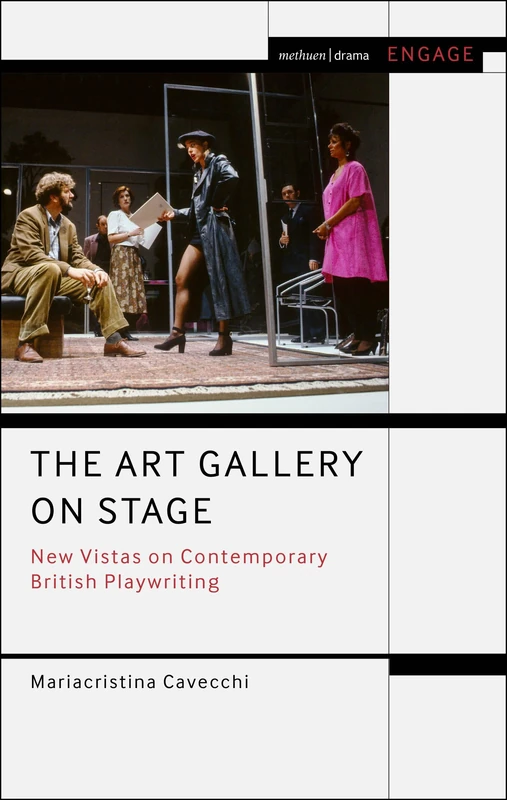 Art Gallery on Stage, The: New Vistas on Contemporary British Playwriting (Methuen Drama Engage)