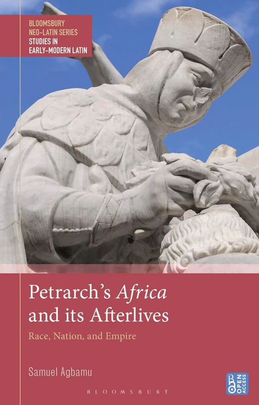Petrarch’s Africa and Its Afterlives: Race, Nation, and Empire (Bloomsbury Neo-Latin Series: Studies in Early Modern Latin)