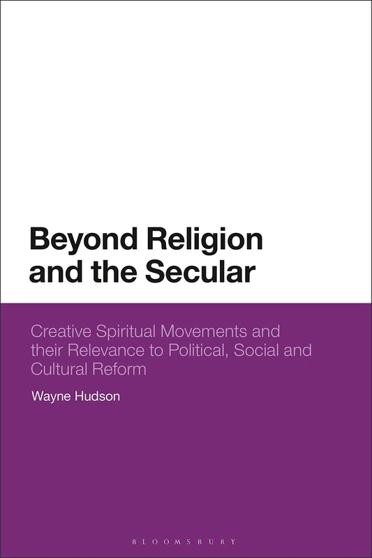 Beyond Religion and the Secular: Creative Spiritual Movements and their Relevance to Political, Social and Cultural Reform