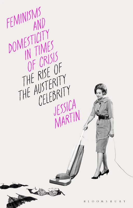 Feminisms and Domesticity in Times of Crisis: The Rise of the Austerity Celebrity (Library of Gender and Popular Culture)