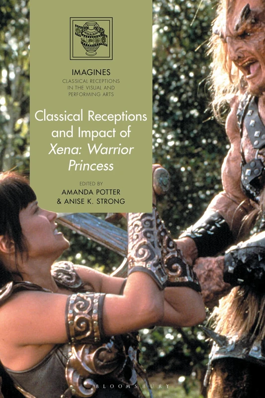 Classical Receptions and Impact of Xena: Warrior Princess (IMAGINES – Classical Receptions in the Visual and Performing Arts)