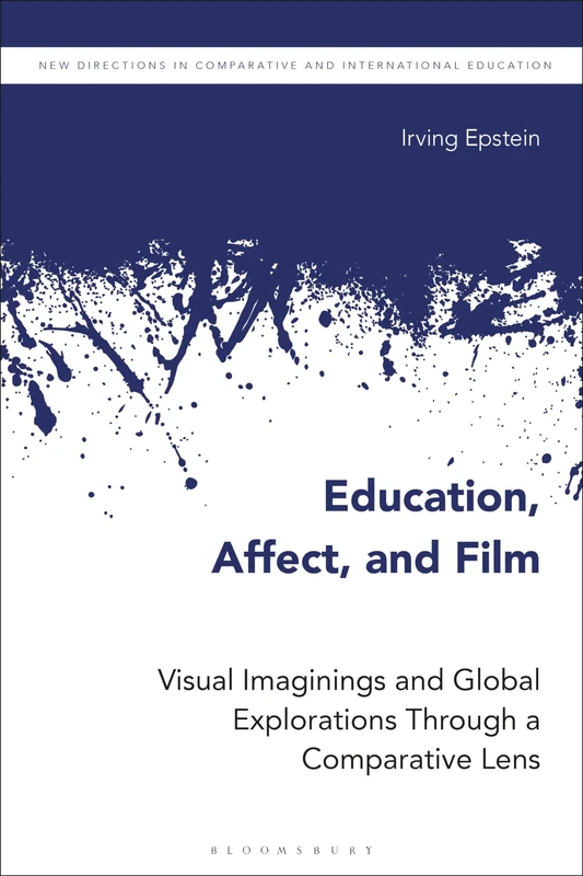 Education, Affect, and Film: Visual Imaginings and Global Explorations Through a Comparative Lens (New Directions in Comparative and International Education)
