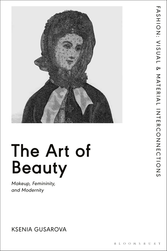 The Art of Beauty: Makeup, Femininity, and Modernity (Fashion: Visual & Material Interconnections)
