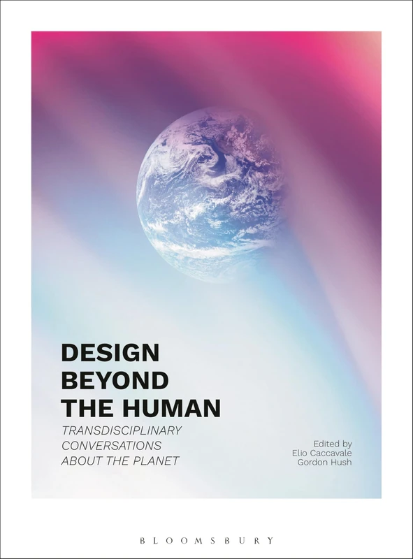 Design Beyond the Human: Transdisciplinary Conversations about the Planet