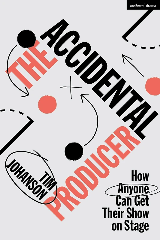 Accidental Producer, The: How Anyone Can Get Their Show on Stage
