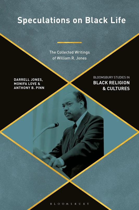Speculations on Black Life: The Collected Writings of William R. Jones (Bloomsbury Studies in Black Religion and Cultures)