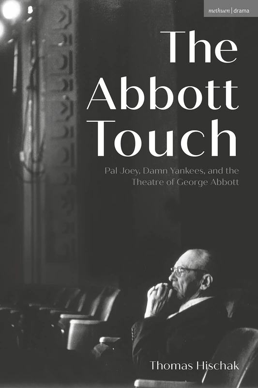 Abbott Touch, The: Pal Joey, Damn Yankees, and the Theatre of George Abbott